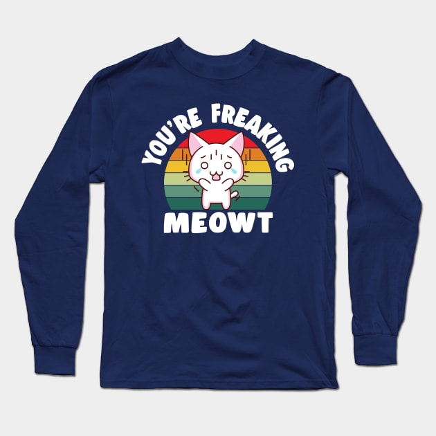 You're Freaking Meowt Long Sleeve T-Shirt by TheDesignDepot